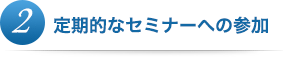 定期的なセミナーへの参加